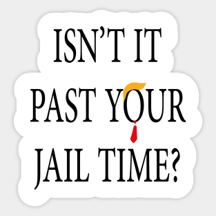 Isn’t It Past Your Jail Time trump Sticker